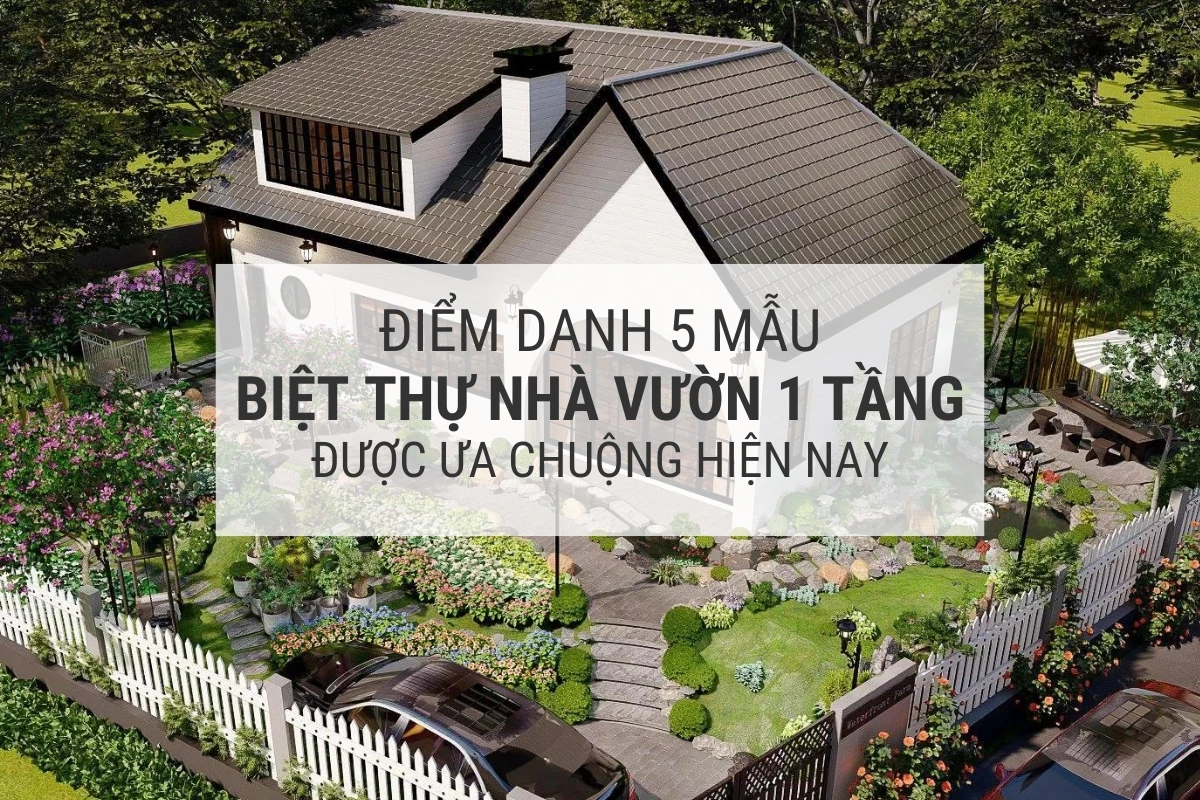 diem danh 5 mau biet thu nha vuon 1 tang duoc ua chuong hien nay