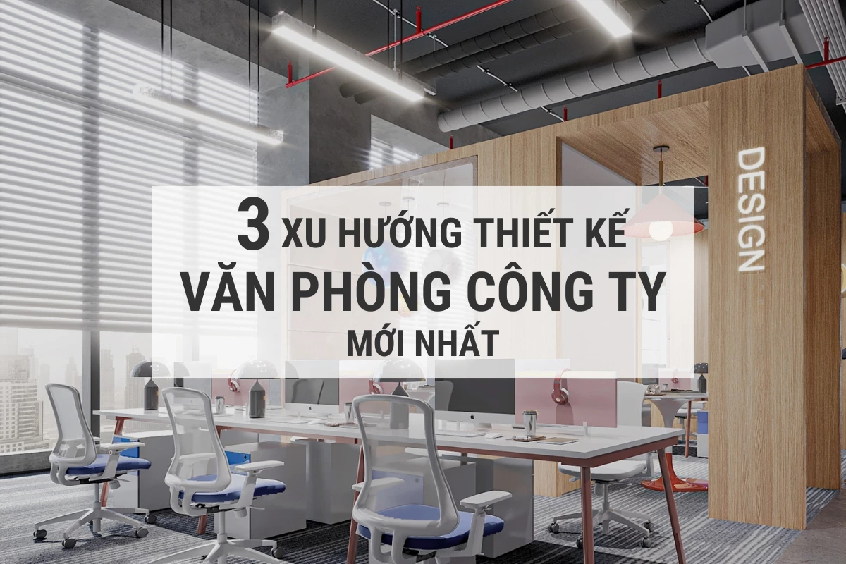 3 xu huong thiet ke van phong lam viec cong ty moi nhat